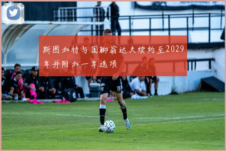 斯图加特与国脚翁达夫续约至2029年并附加一年选项