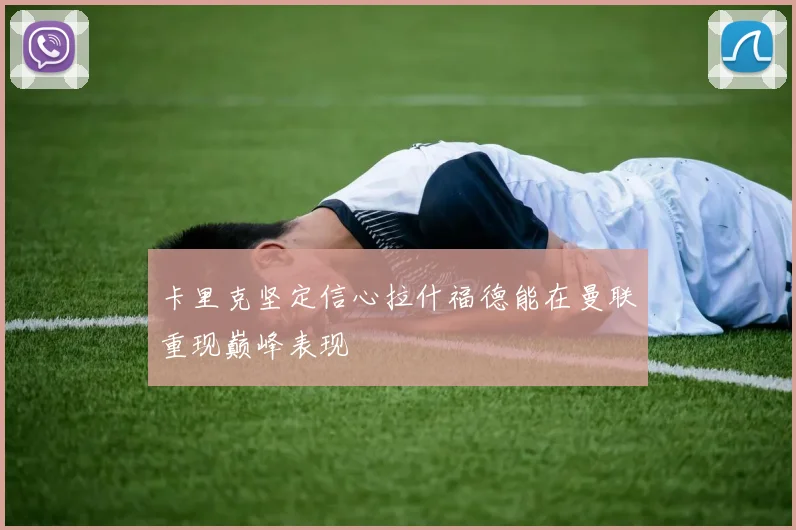 卡里克坚定信心拉什福德能在曼联重现巅峰表现