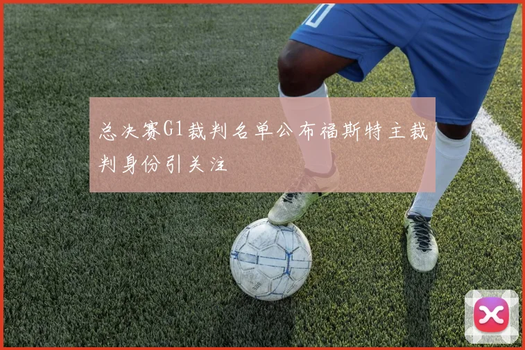 总决赛G1裁判名单公布福斯特主裁判身份引关注